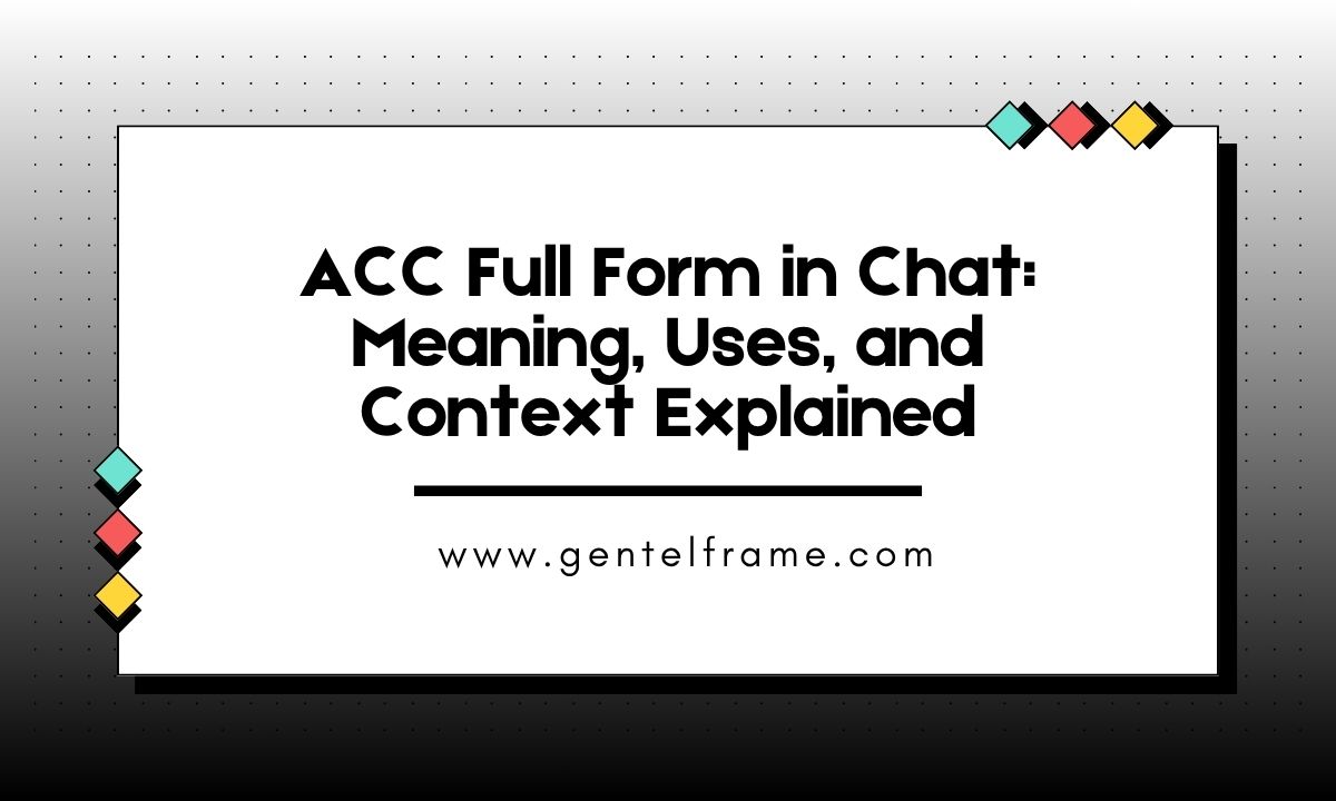ACC Full Form in Chat Meaning, Uses, and Context Explained