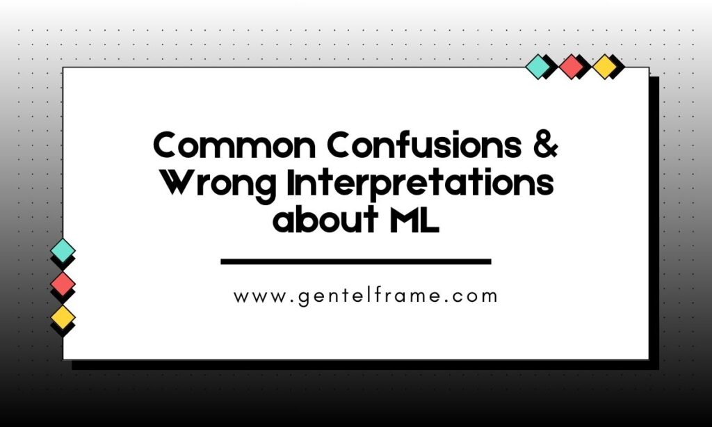 Common Confusions & Wrong Interpretations about ML