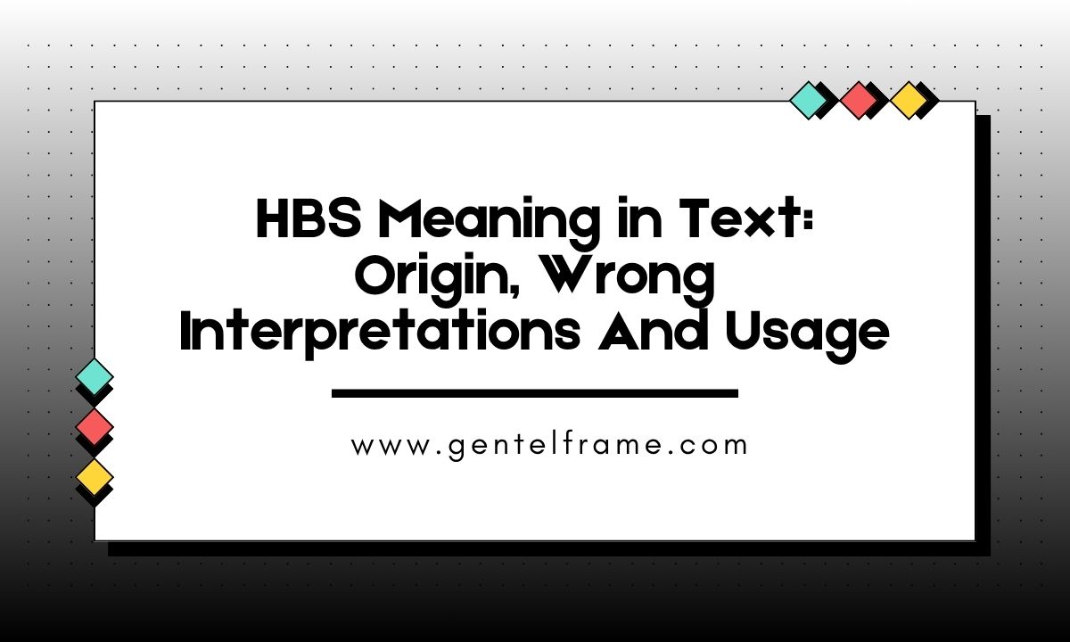 HBS Meaning in Text Origin, Wrong Interpretations And Usage