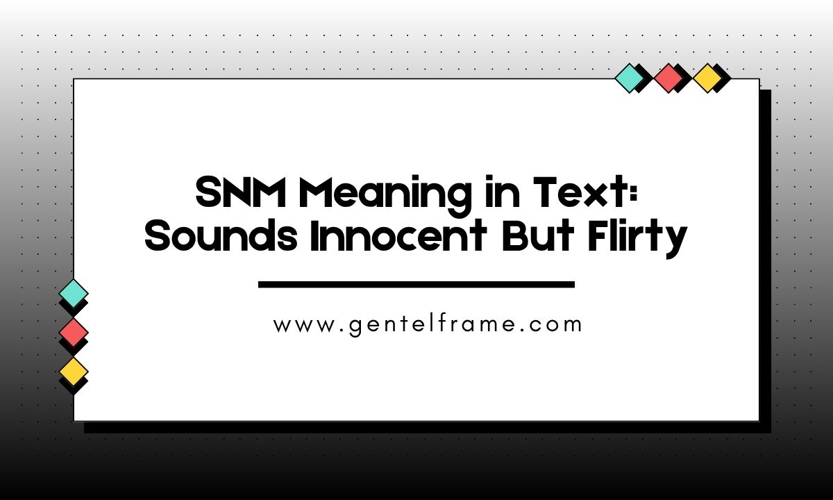 SNM Meaning in Text Sounds Innocent But Flirty