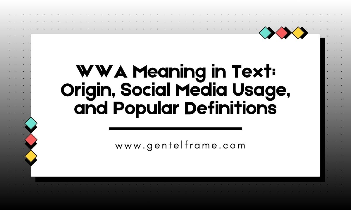 WWA Meaning in Text Origin, Social Media Usage, and Popular Definitions