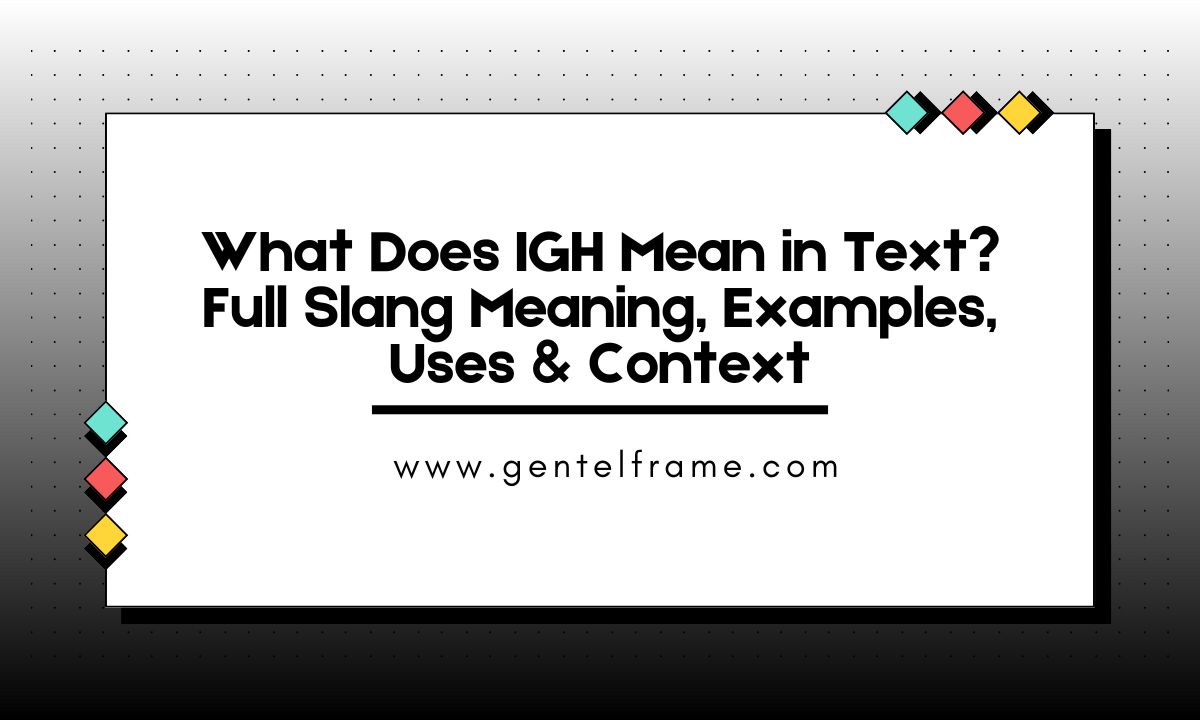What Does IGH Mean in Text_ Full Slang Meaning, Examples, Uses & Context
